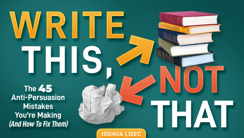 Write This, Not That: The 45 Anti-Persuasion Mistakes You’re Making (And How To Fix Them)